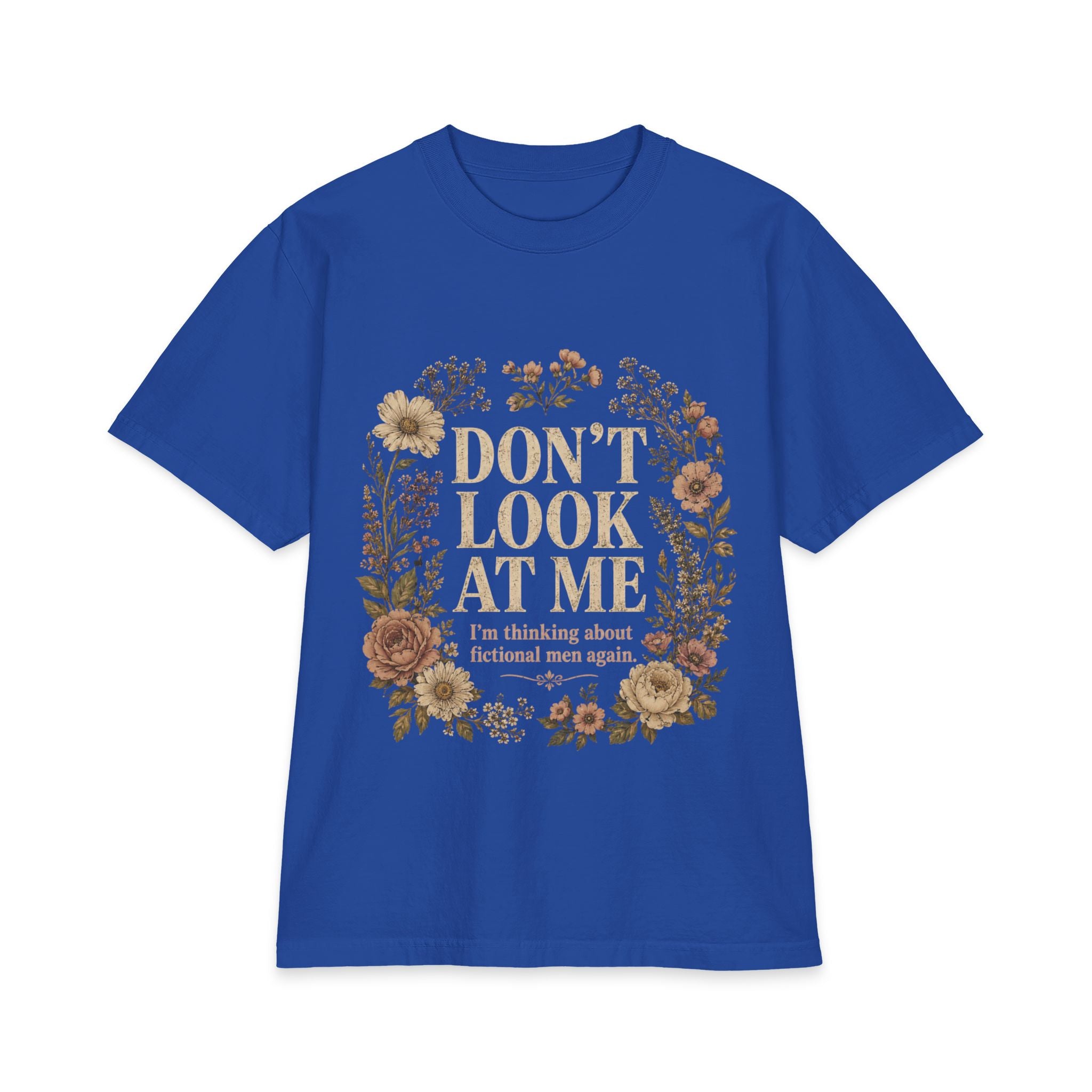 Don't Look At Me Floral Tee — Funny Introvert T‑Shirt ("Don't Look At Me, I'm Thinking About Fictional Men Again")