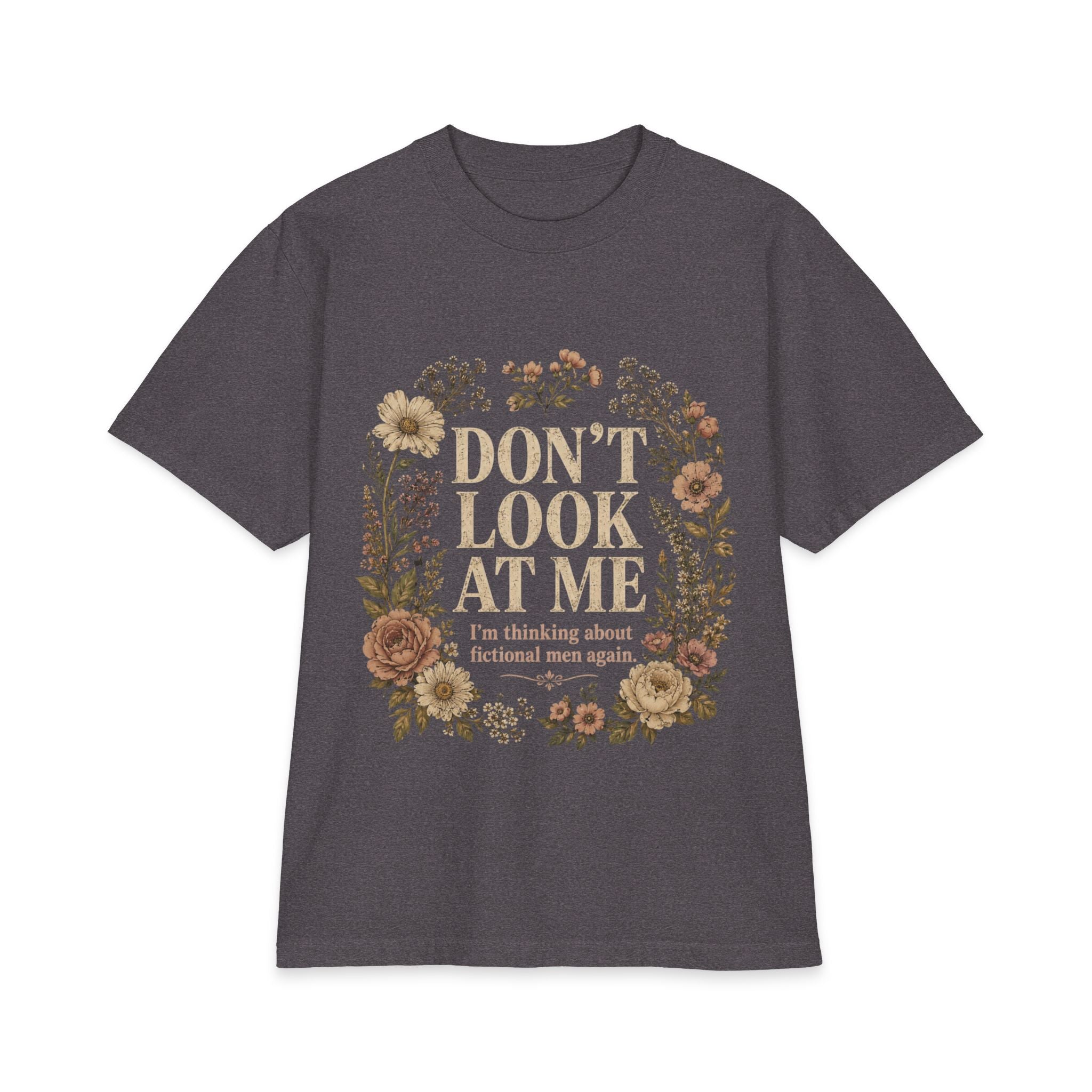 Don't Look At Me Floral Tee — Funny Introvert T‑Shirt ("Don't Look At Me, I'm Thinking About Fictional Men Again")