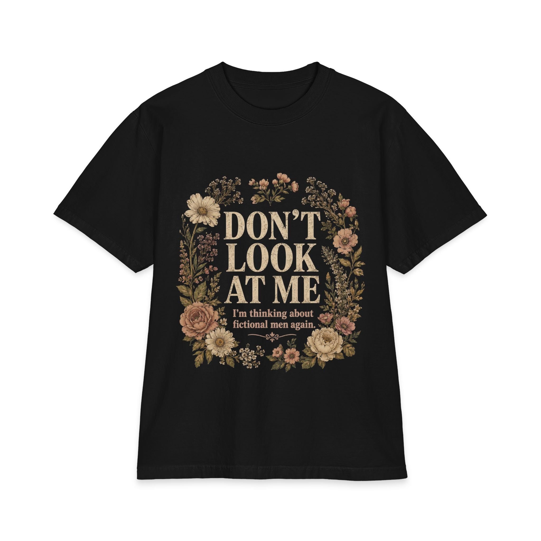 Don't Look At Me Floral Tee — Funny Introvert T‑Shirt ("Don't Look At Me, I'm Thinking About Fictional Men Again")